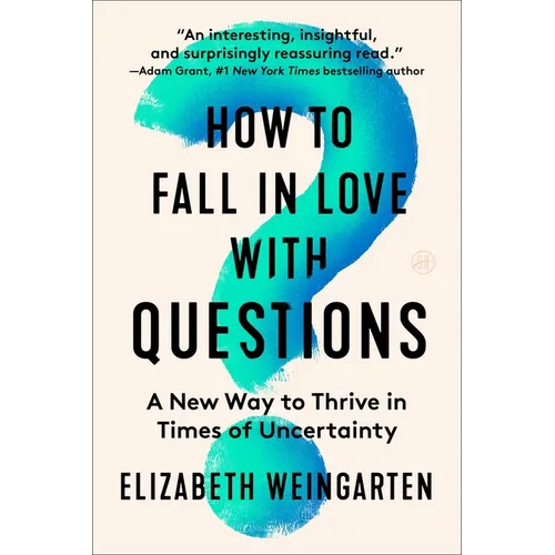 How to Fall in Love with Questions: A New Way to Thrive in Times of Uncertainty - Paperback