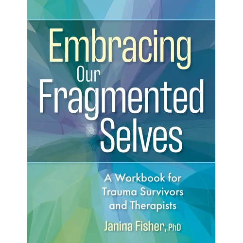 Embracing Our Fragmented Selves: A Workbook for Trauma Survivors and Therapists - Paperback