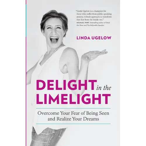 Delight In The Limelight: Overcome Your Fear of Being Seen and Realize Your Dreams - Paperback