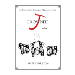 J-Crowned: An Illustrated Guide to the Champions of Japanese Wrestling - Paperback