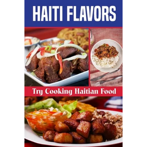 Haiti Flavors: Try Cooking Haitian Food: Unique Haitian Dishes - Paperback