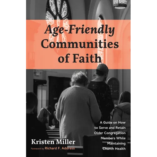 Age-Friendly Communities of Faith: A Guide on How to Serve and Retain Older Congregation Members While Maintaining Church Health - Paperback