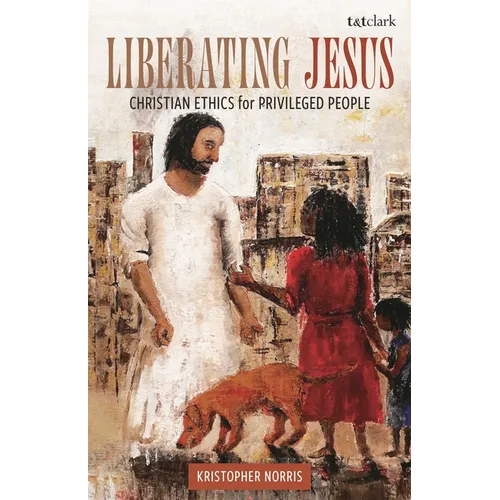 Liberating Jesus: Christian Ethics for Privileged People - Hardcover