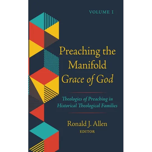Preaching the Manifold Grace of God, Volume 1: Theologies of Preaching in Historical Theological Families - Paperback
