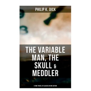 The Variable Man, The Skull & Meddler - 3 Time Travel SF Classics in One Edition - Paperback