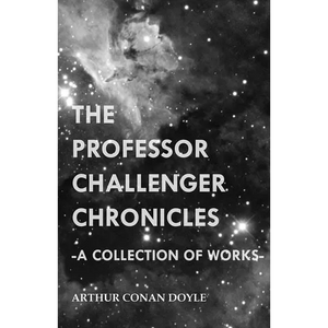 The Professor Challenger Chronicles (A Collection of Works) - Paperback