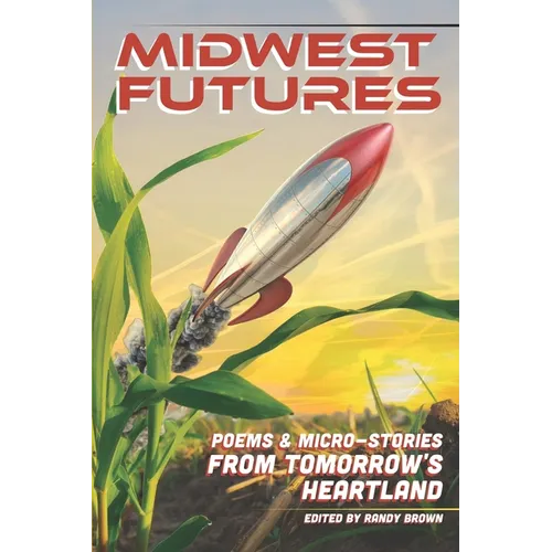 Midwest Futures: Poems & Micro-Stories from Tomorrow's Heartland - Paperback