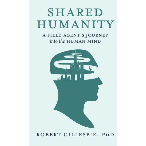 Shared Humanity: A Field Agent's Journey into the Human Mind - Hardcover
