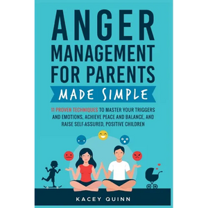 Anger Management for Parents Made Simple: 11 Proven Techniques to Master Your Triggers and Emotions, Achieve Peace and Balance, and Raise Self-Assured - Paperback