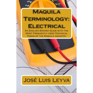 Maquila Terminology: Electrical: An English-Spanish Guide with the Most Frequently Used Technical Terms of the Maquila Industry - Paperback