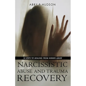 Narcissistic Abuse and Trauma Recovery: 10 Steps to Healing from Masked Abuse - Paperback