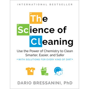 The Science of Cleaning: Use the Power of Chemistry to Clean Smarter, Easier, and Safer-With Solutions for Every Kind of Dirt - Paperback