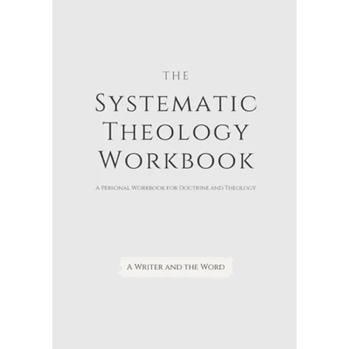 Systematic Theology Workbook: An Exercise in Doctrinal Understanding and Reflection: For Christians and Theologians Who Want to Develop and Discover - Paperback