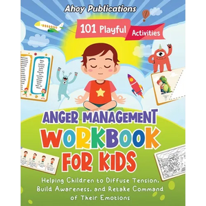 Anger Management Workbook for Kids: 101 Playful Activities Helping Children to Diffuse Tension, Build Awareness, and Retake Command of Their Emotions - Paperback
