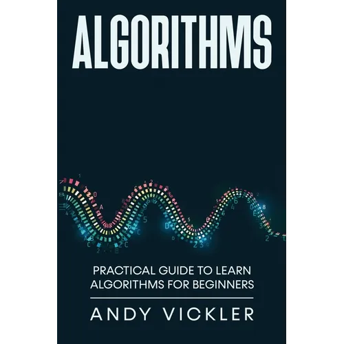 Algorithms: Practical Guide to Learn Algorithms For Beginners - Paperback