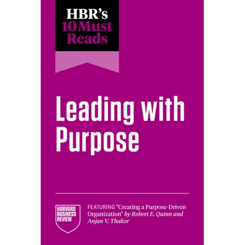 Hbr's 10 Must Reads on Leading with Purpose (Featuring Creating a Purpose-Driven Organization by Robert E. Quinn and Anjan V. Thakor) - Paperback