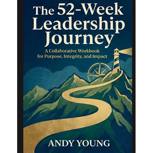 The 52-Week Leadership Journey: A Collaborative Workbook for Purpose, Integrity, and Impact - Paperback