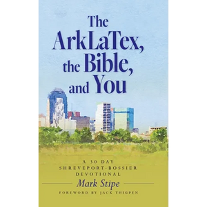 The ArkLaTex, the Bible, and You: A 30 Day Shreveport-Bossier Devotional - Hardcover