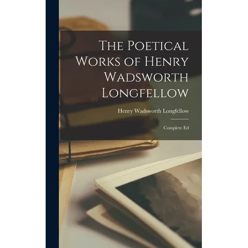 The Poetical Works of Henry Wadsworth Longfellow: Complete Ed - Hardcover