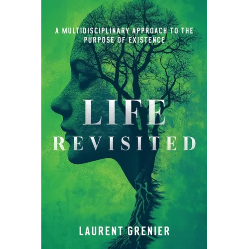 Life Revisited: A Multidisciplinary Approach to the Purpose of Existence - Paperback