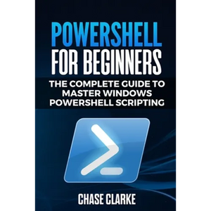 PowerShell for Beginners: The Complete Guide to Master Windows PowerShell Scripting - Paperback