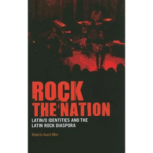 Rock the Nation: Latin/O Identities and the Latin Rock Diaspora - Paperback