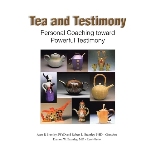 Tea and Testimony: Personal Coaching toward Powerful Testimony - Paperback