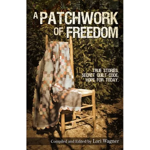 A Patchwork of Freedom: True Stories. Secret Quilt Code. Hope for Today. - Paperback