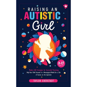 Raising an Autistic Girl: Modern ASD Strategies for Successful Parenting: Help Your Child Succeed in a Neurotypical World for a Life of Success on the - Hardcover