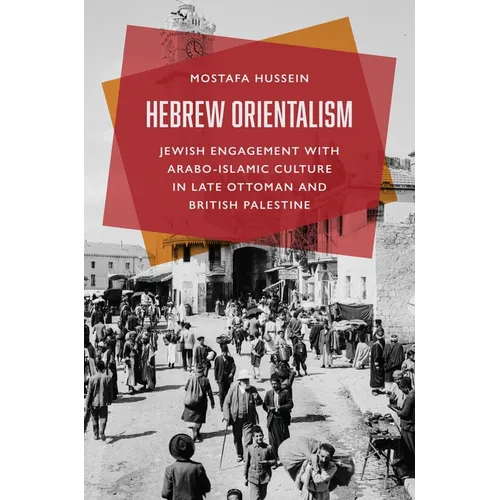 Hebrew Orientalism: Jewish Engagement with Arabo-Islamic Culture in Late Ottoman and British Palestine - Paperback
