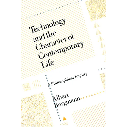 Technology and the Character of Contemporary Life: A Philosophical Inquiry - Paperback