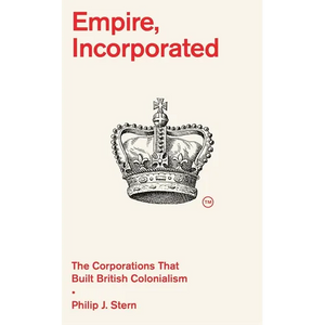 Empire, Incorporated: The Corporations That Built British Colonialism - Hardcover
