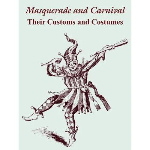 Masquerade and Carnival: Their Customs and Costumes - Paperback
