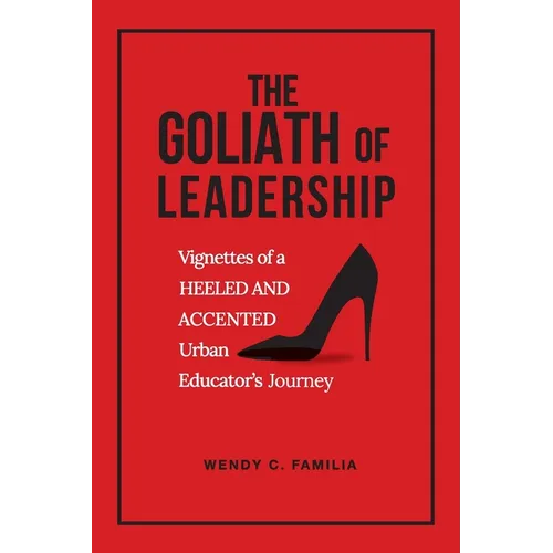 The Goliath of Leadership: Vignettes of an Accented and Heeled Urban Educator's Journey: Vignettes - Paperback