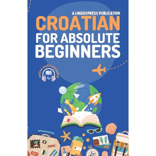 Croatian for Absolute Beginners: Basic Words and Phrases Across 50 Themes with Online Audio Pronunciation Support - Paperback