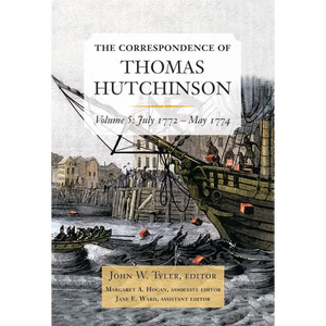 The Correspondence of Thomas Hutchinson, Volume 5: July 1772-May 1774 Volume 99 - Hardcover