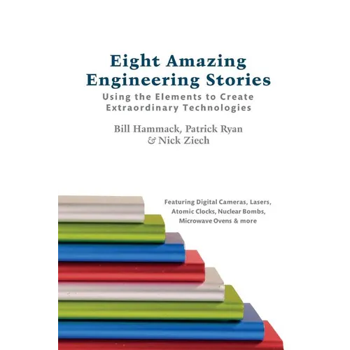 Eight Amazing Engineering Stories: Using the Elements to Create Extraordinary Technologies - Paperback