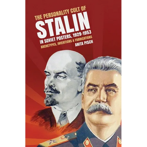 The personality cult of Stalin in Soviet posters, 1929-1953: Archetypes, inventions and fabrications - Paperback