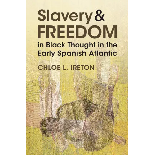 Slavery and Freedom in Black Thought in the Early Spanish Atlantic - Hardcover