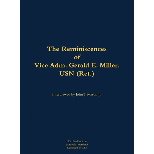 The Reminiscences of Vice Adm. Gerald E. Miller, USN (Ret.): 1919-2014 - Hardcover