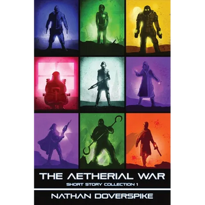 An Aetherial War Short Story Collection: Volume 1 - Paperback