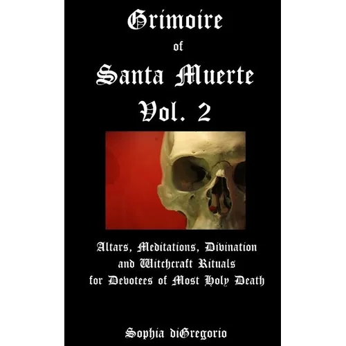 Grimoire of Santa Muerte, Vol. 2: Altars, Meditations, Divination and Witchcraft Rituals for Devotees of Most Holy Death - Paperback