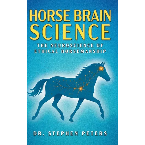 Horse Brain Science: The Neuroscience of Ethical Horsemanship - Hardcover