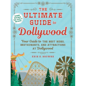 The Ultimate Guide to Dollywood: Your Guide to the Best Rides, Restaurants, and Attractions at Dollywood - Paperback