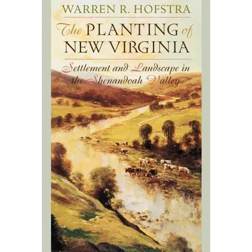 The Planting of New Virginia: Settlement and Landscape in the Shenandoah Valley - Paperback