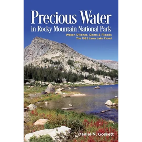 Precious Water In Rocky Mountain National Park: Water, Ditches, Dams & Floods The 1982 Lawn Lake Flood - Paperback