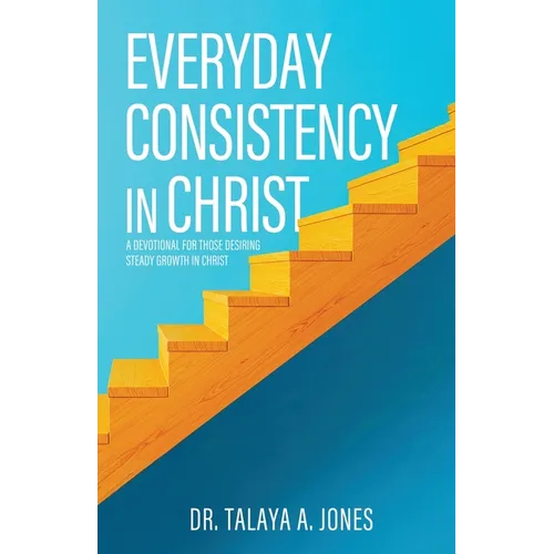 Everyday Consistency in Christ: A devotional for those desiring steady growth in Christ - Paperback