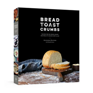 Bread Toast Crumbs: Recipes for No-Knead Loaves & Meals to Savor Every Slice: A Cookbook - Hardcover