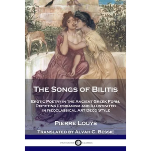 The Songs of Bilitis: Erotic Poetry in the Ancient Greek Form, Depicting Lesbianism and Illustrated in Neoclassical Art Deco Style - Paperback
