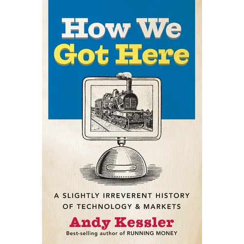 How We Got Here: A Slightly Irreverent History of Technology and Markets - Paperback